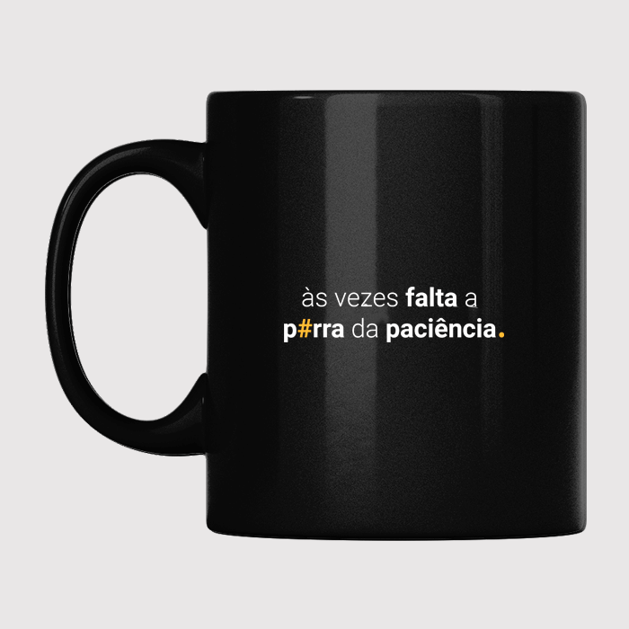 caneca às vezes falta a porra da paciência