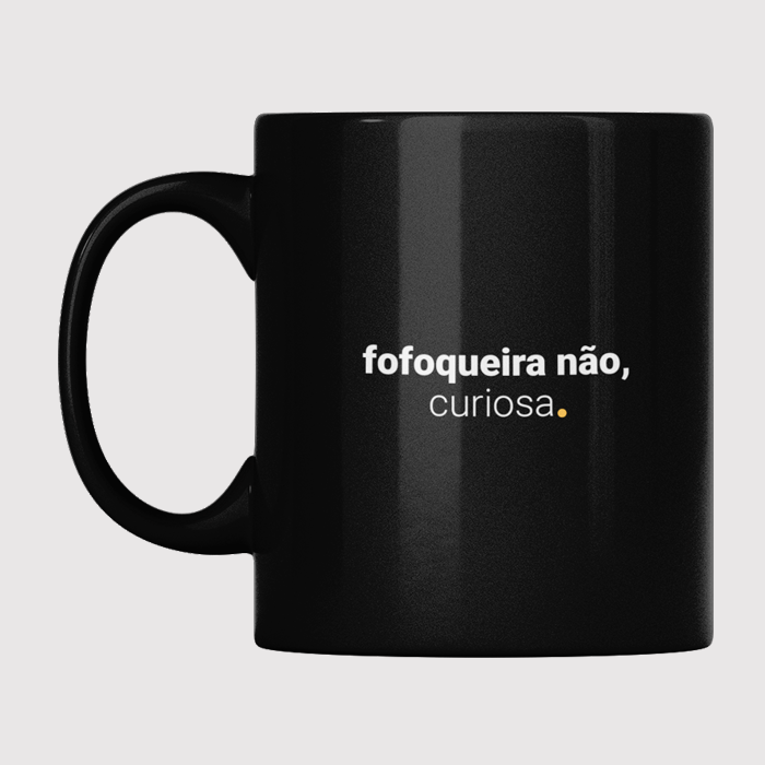 caneca fofoqueira não, curiosa