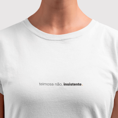 camiseta feminina teimosa não, insistente