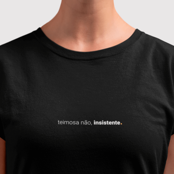 camiseta feminina teimosa não, insistente